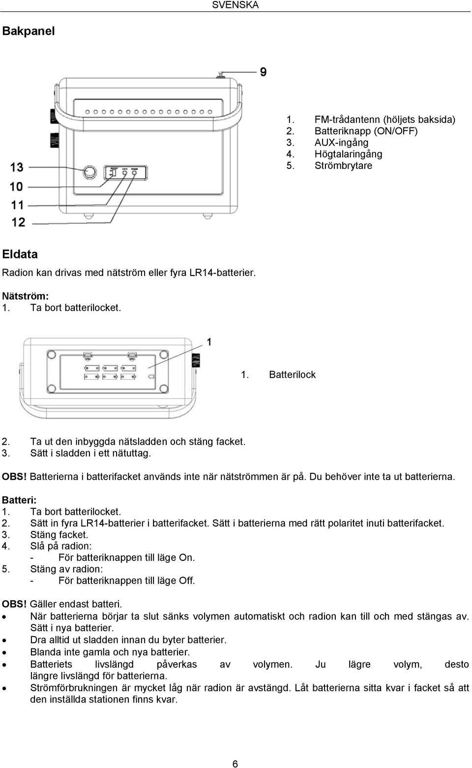 Batterierna i batterifacket används inte när nätströmmen är på. Du behöver inte ta ut batterierna. Batteri: 1. Ta bort batterilocket. 2. Sätt in fyra LR14-batterier i batterifacket.