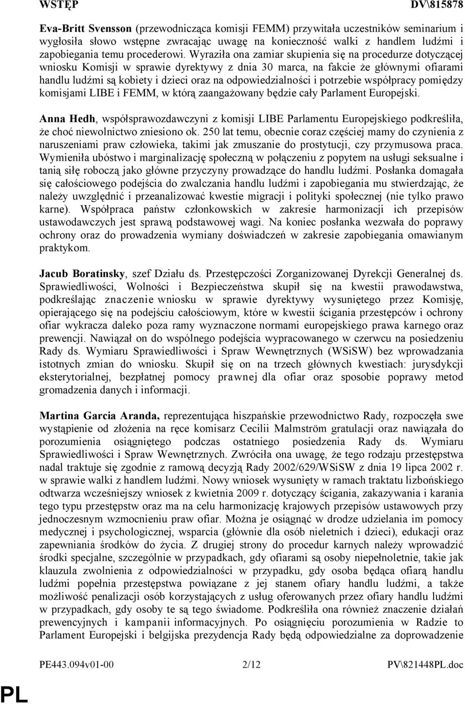 Wyraziła ona zamiar skupienia się na procedurze dotyczącej wniosku Komisji w sprawie dyrektywy z dnia 30 marca, na fakcie że głównymi ofiarami handlu ludźmi są kobiety i dzieci oraz na