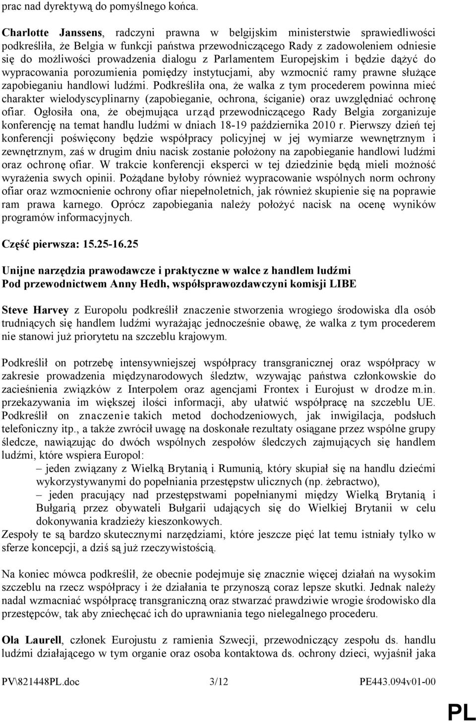 dialogu z Parlamentem Europejskim i będzie dążyć do wypracowania porozumienia pomiędzy instytucjami, aby wzmocnić ramy prawne służące zapobieganiu handlowi ludźmi.