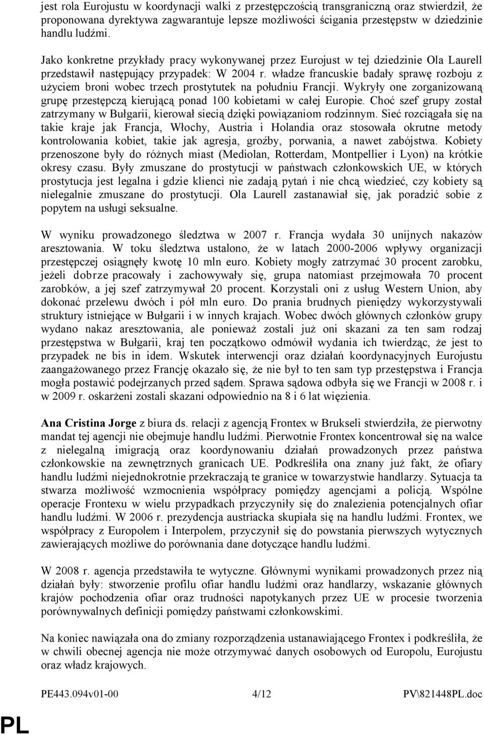 władze francuskie badały sprawę rozboju z użyciem broni wobec trzech prostytutek na południu Francji. Wykryły one zorganizowaną grupę przestępczą kierującą ponad 100 kobietami w całej Europie.