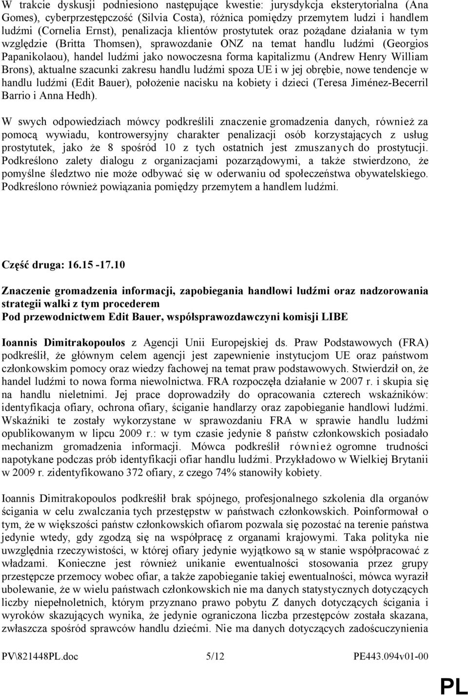 kapitalizmu (Andrew Henry William Brons), aktualne szacunki zakresu handlu ludźmi spoza UE i w jej obrębie, nowe tendencje w handlu ludźmi (Edit Bauer), położenie nacisku na kobiety i dzieci (Teresa