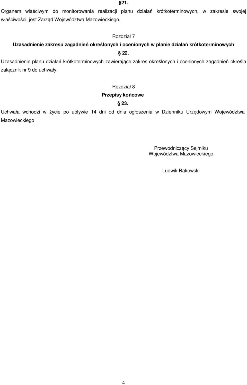 Uzasadnienie planu działań krótkoterminowych zawierające zakres określonych i ocenionych zagadnień określa załącznik nr 9 do uchwały.