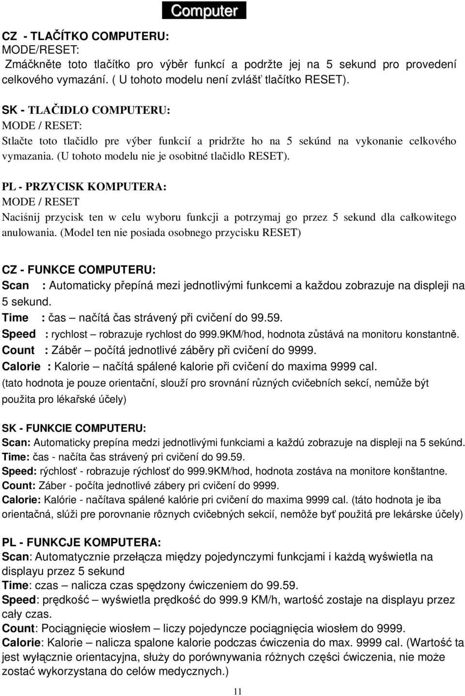 PL - PRZYCISK KOMPUTERA: MODE / RESET Nacinij przycisk ten w celu wyboru funkcji a potrzymaj go przez 5 sekund dla całkowitego anulowania.