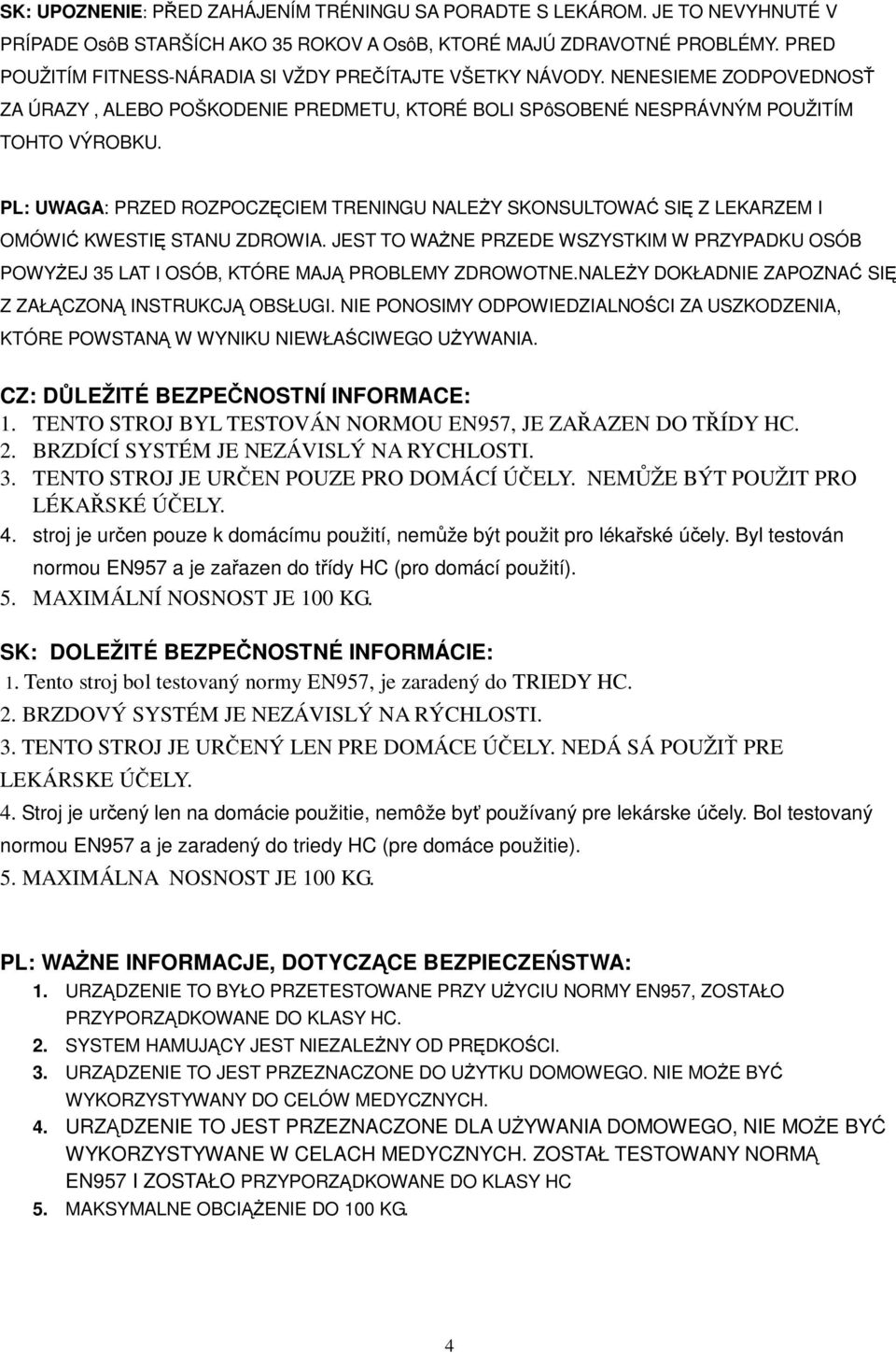 PL: UWAGA: PRZED ROZPOCZCIEM TRENINGU NALEY SKONSULTOWA SI Z LEKARZEM I OMÓWI KWESTI STANU ZDROWIA. JEST TO WANE PRZEDE WSZYSTKIM W PRZYPADKU OSÓB POWYEJ 35 LAT I OSÓB, KTÓRE MAJ PROBLEMY ZDROWOTNE.