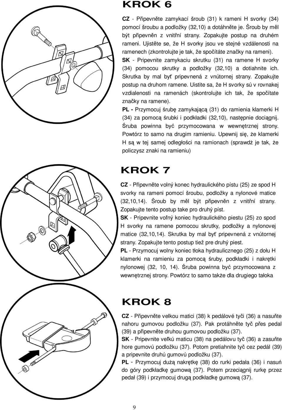 SK - Pripevnite zamykaciu skrutku (31) na ramene H svorky (34) pomocou skrutky a podložky (32,10) a dotiahnite ich. Skrutka by mal by pripevnená z vnútornej strany. Zopakujte postup na druhom ramene.