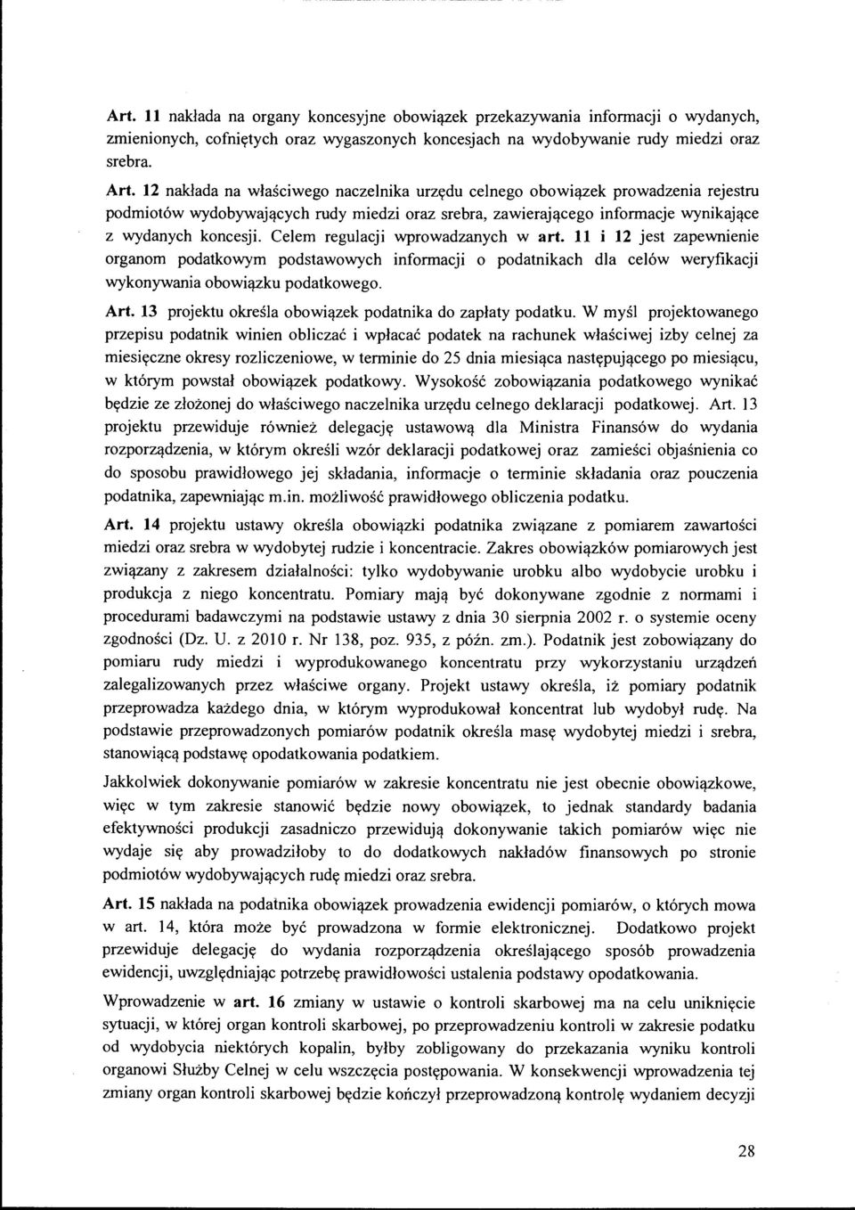 Celem regulacji wprowadzanych w art. 11 i 12 jest zapewnienie organom podatkowym podstawowych informacji o podatnikach dla celów weryfikacji wykonywania obowiązku podatkowego. Art.