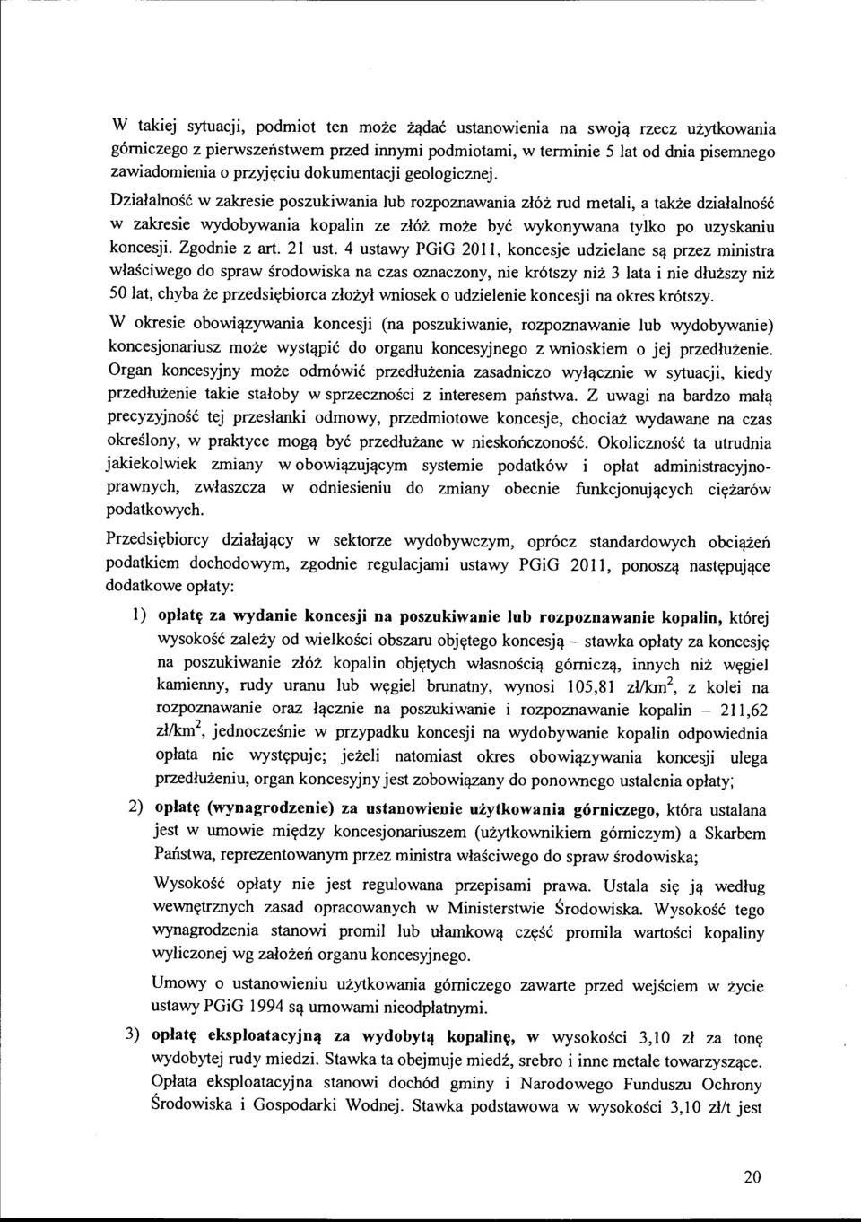 Działalność w zakresie poszukiwania lub rozpoznawania złóż rud metali, a także działalność w zakresie wydobywania kopalin ze złóż może być wykonywana tylko po uzyskaniu koncesji. Zgodnie z art.