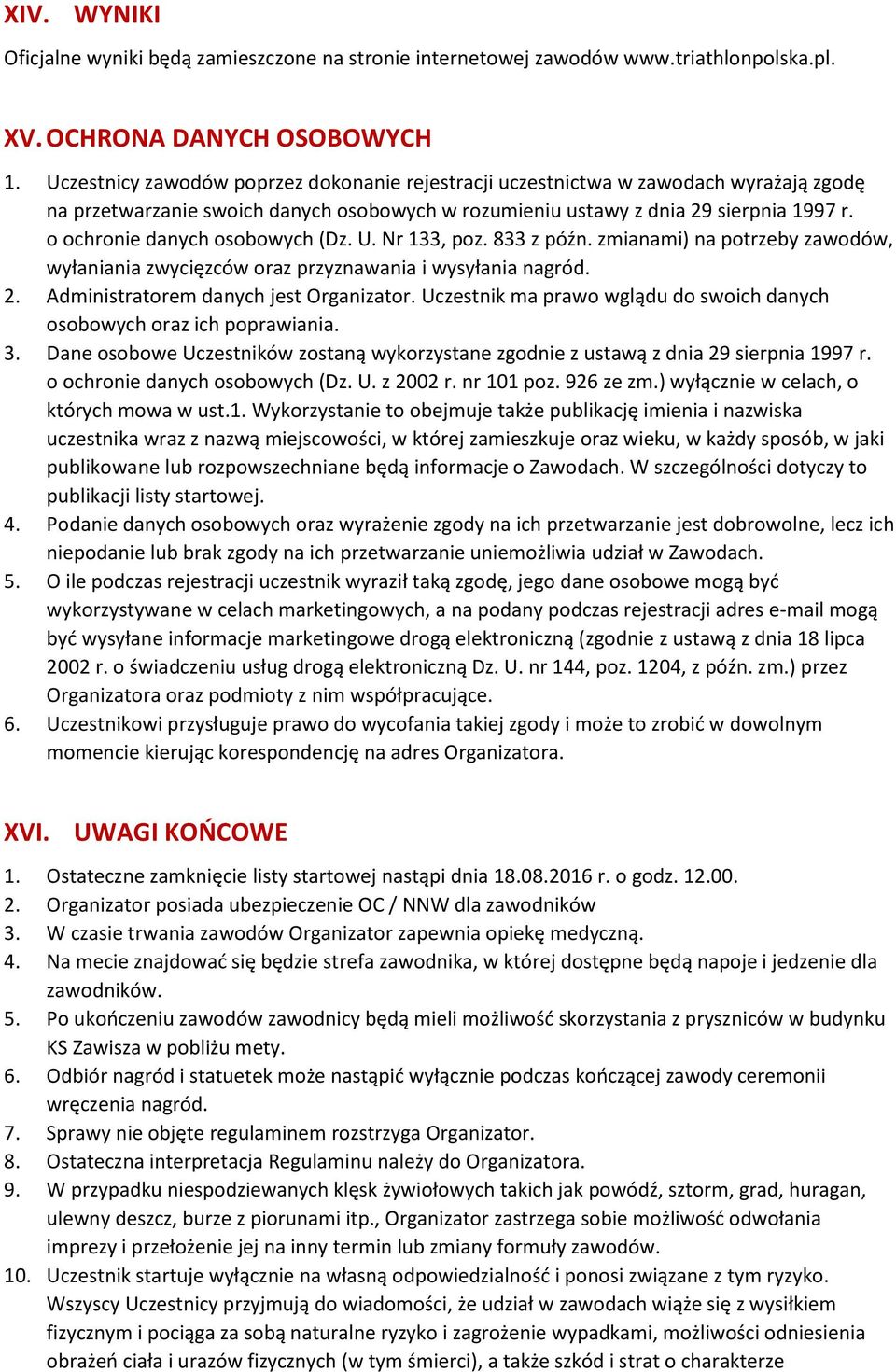 o ochronie danych osobowych (Dz. U. Nr 133, poz. 833 z późn. zmianami) na potrzeby zawodów, wyłaniania zwycięzców oraz przyznawania i wysyłania nagród. 2. Administratorem danych jest Organizator.