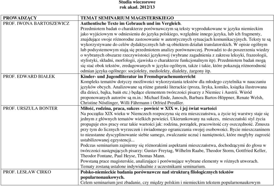 Przedmiotem badań o charakterze porównawczym są teksty wyprodukowane w języku niemieckim jako wyjściowym w odniesieniu do języka polskiego, względnie innego języka, lub ich fragmenty, znajdujące