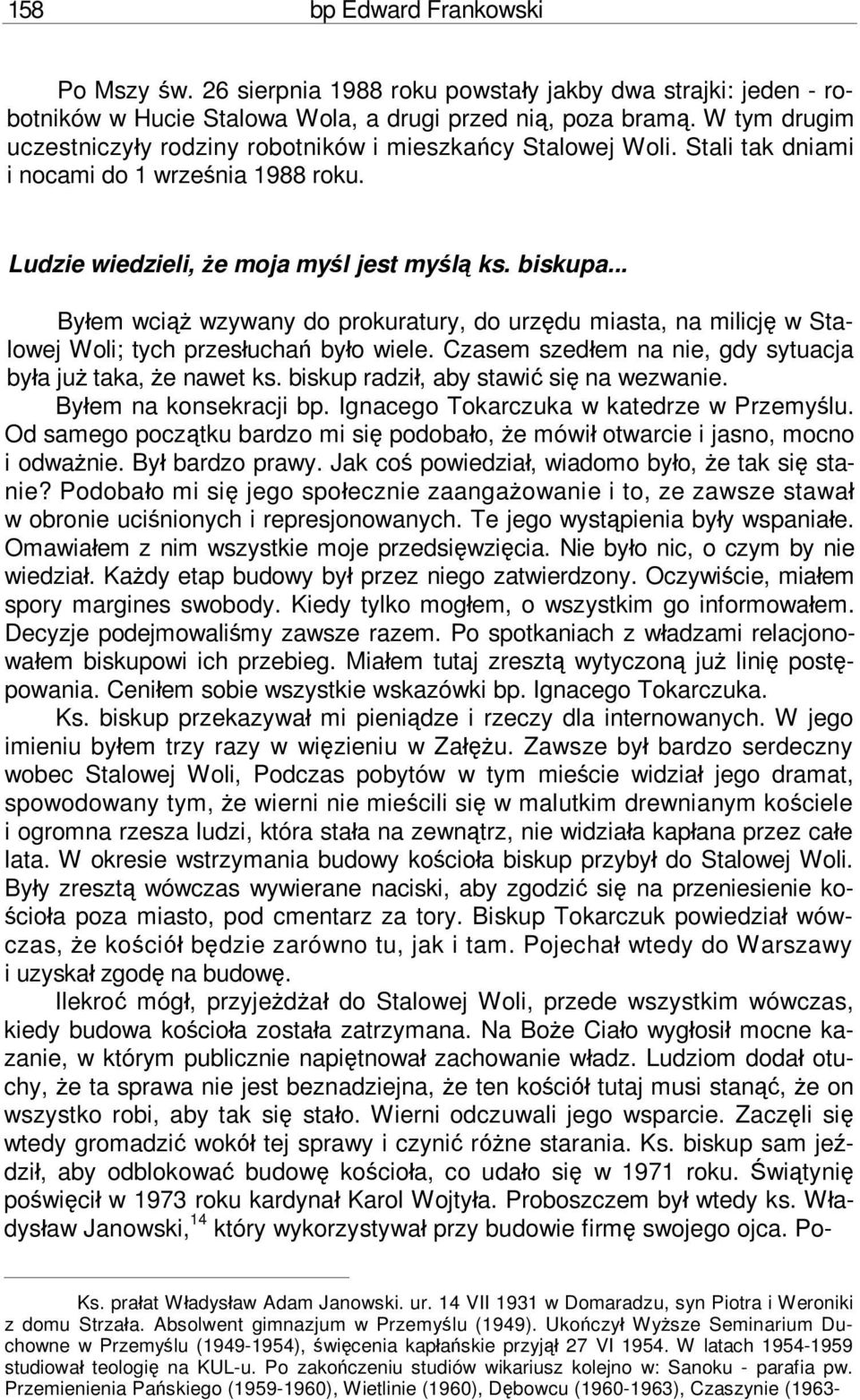 .. Byłem wciąż wzywany do prokuratury, do urzędu miasta, na milicję w Stalowej Woli; tych przesłuchań było wiele. Czasem szedłem na nie, gdy sytuacja była już taka, że nawet ks.