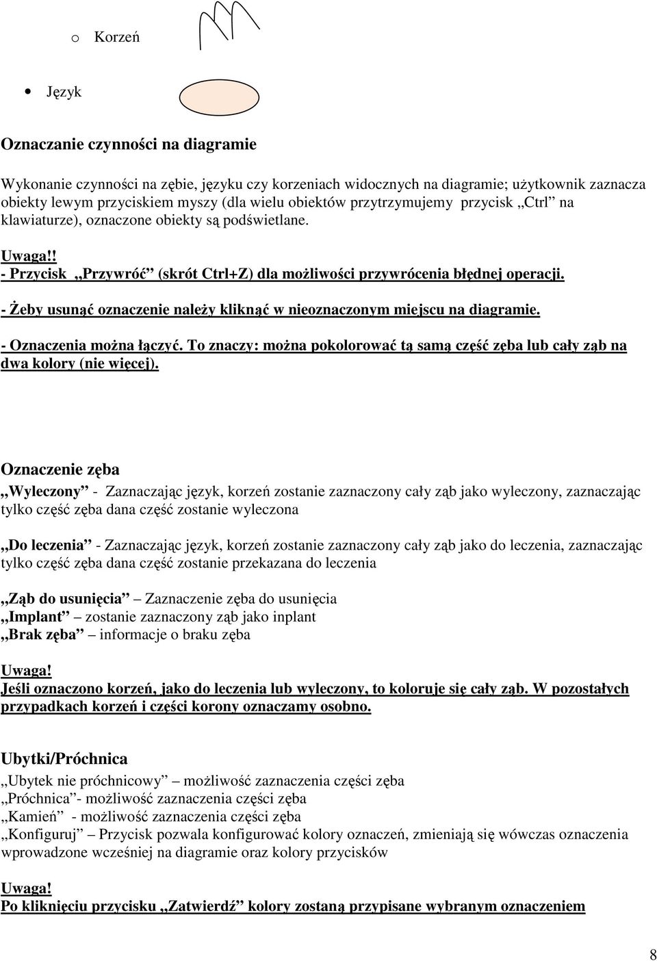 - Żeby usunąć oznaczenie należy kliknąć w nieoznaczonym miejscu na diagramie. - Oznaczenia można łączyć. To znaczy: można pokolorować tą samą część zęba lub cały ząb na dwa kolory (nie więcej).