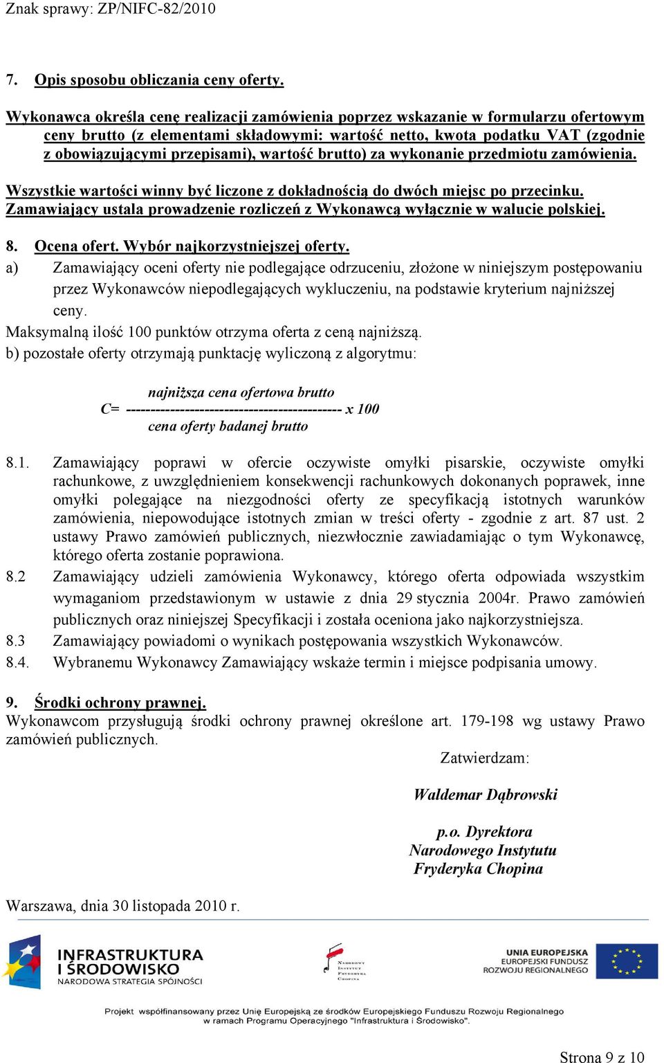 wartość brutto) za wykonanie przedmiotu zamówienia. Wszystkie wartości winny być liczone z dokładnością do dwóch miejsc po przecinku.