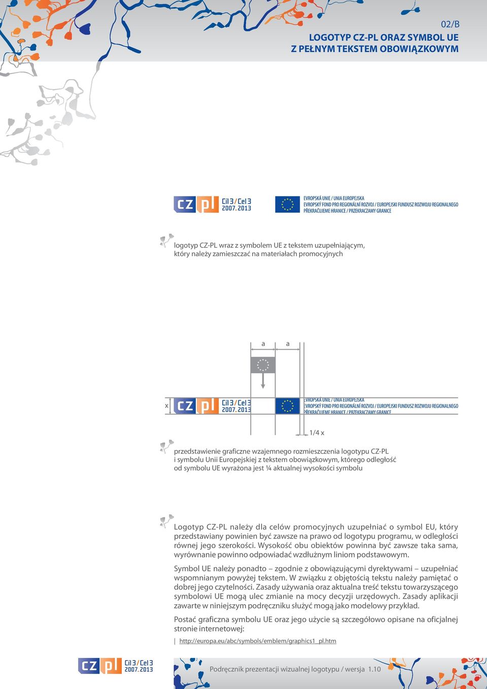 CZ-PL należy dla celów promocyjnych uzupełniać o symbol EU, który przedstawiany powinien być zawsze na prawo od logotypu programu, w odległości równej jego szerokości.