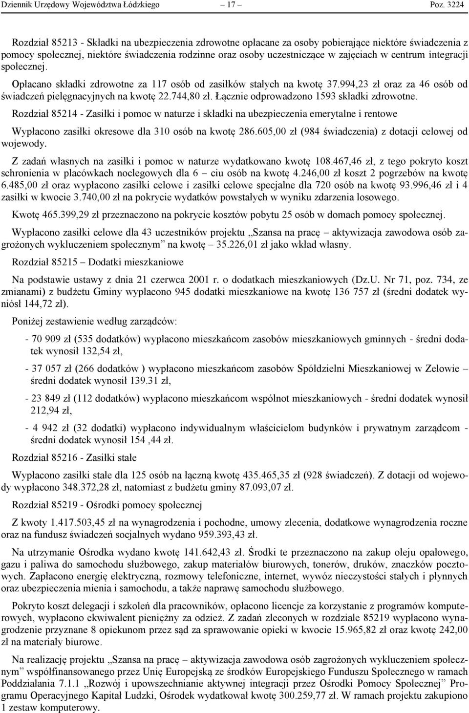 centrum integracji społecznej. Opłacano składki zdrowotne za 117 osób od zasiłków stałych na kwotę 37.994,23 zł oraz za 46 osób od świadczeń pielęgnacyjnych na kwotę 22.744,80 zł.