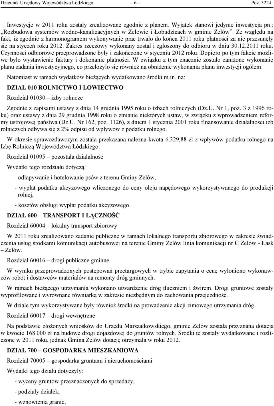 Ze względu na fakt, iż zgodnie z harmonogramem wykonywanie prac trwało do końca 2011 roku płatności za nie przesunęły się na styczeń roku 2012.