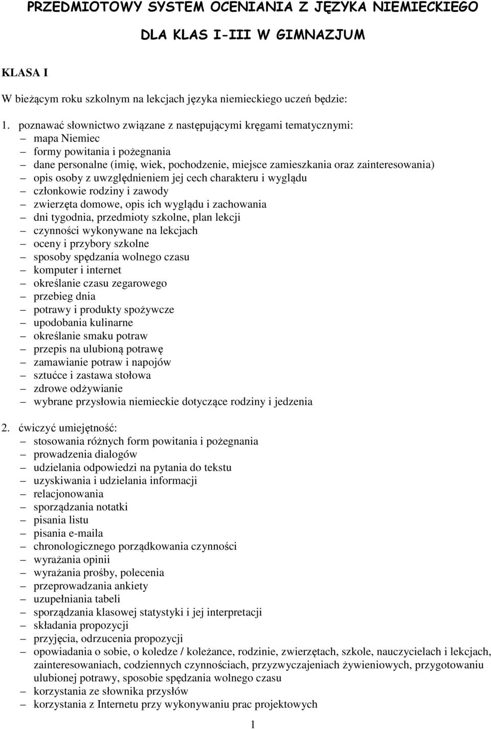 osoby z uwzględnieniem jej cech charakteru i wyglądu członkowie rodziny i zawody zwierzęta domowe, opis ich wyglądu i zachowania dni tygodnia, przedmioty szkolne, plan lekcji czynności wykonywane na