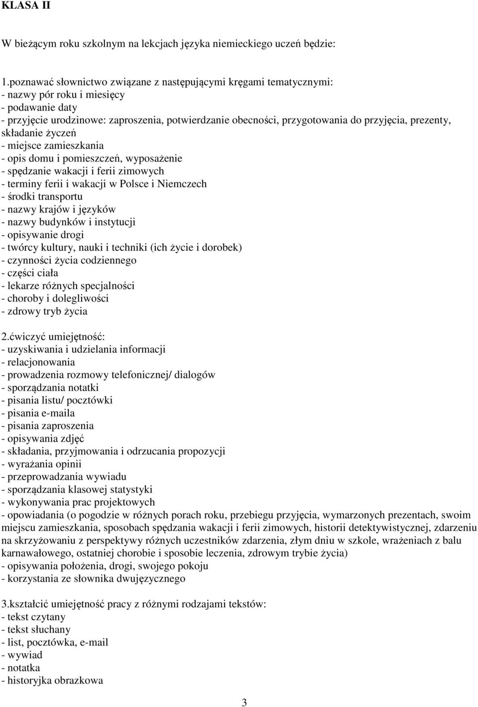 przyjęcia, prezenty, składanie życzeń - miejsce zamieszkania - opis domu i pomieszczeń, wyposażenie - spędzanie wakacji i ferii zimowych - terminy ferii i wakacji w Polsce i Niemczech - środki