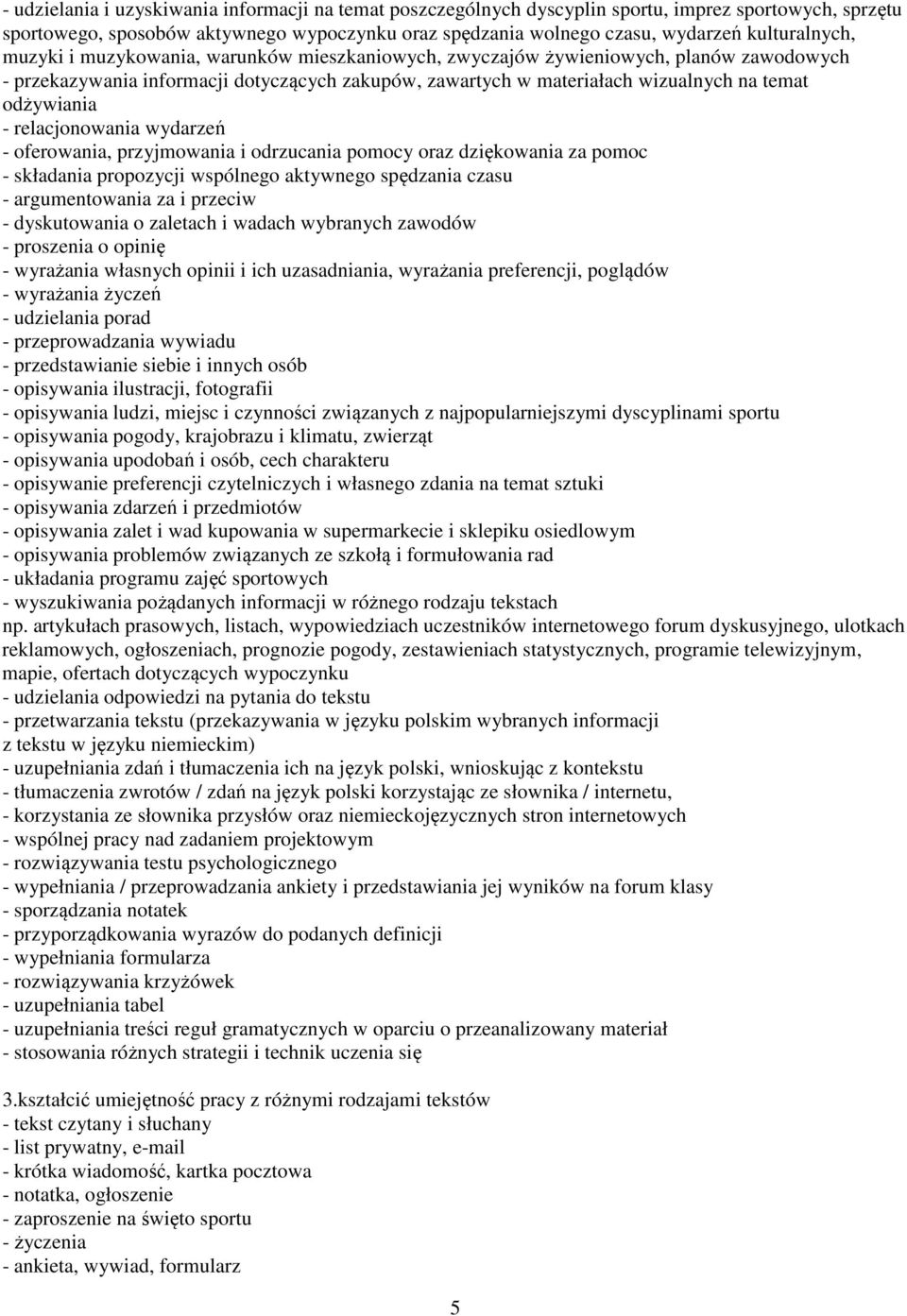 odżywiania - relacjonowania wydarzeń - oferowania, przyjmowania i odrzucania pomocy oraz dziękowania za pomoc - składania propozycji wspólnego aktywnego spędzania czasu - argumentowania za i przeciw