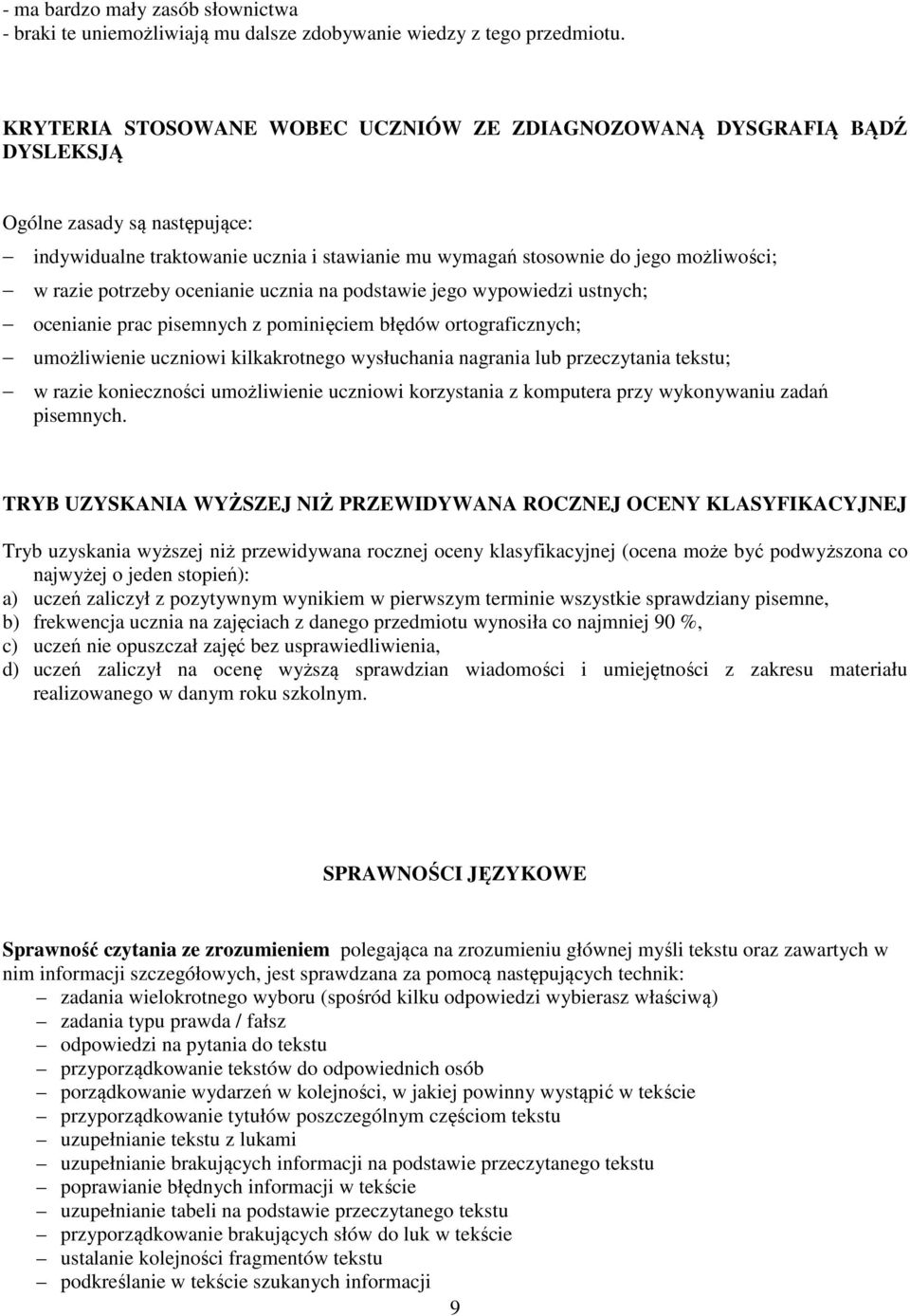 potrzeby ocenianie ucznia na podstawie jego wypowiedzi ustnych; ocenianie prac pisemnych z pominięciem błędów ortograficznych; umożliwienie uczniowi kilkakrotnego wysłuchania nagrania lub