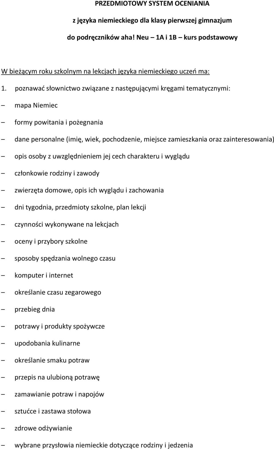 osoby z uwzględnieniem jej cech charakteru i wyglądu członkowie rodziny i zawody zwierzęta domowe, opis ich wyglądu i zachowania dni tygodnia, przedmioty szkolne, plan lekcji czynności wykonywane na