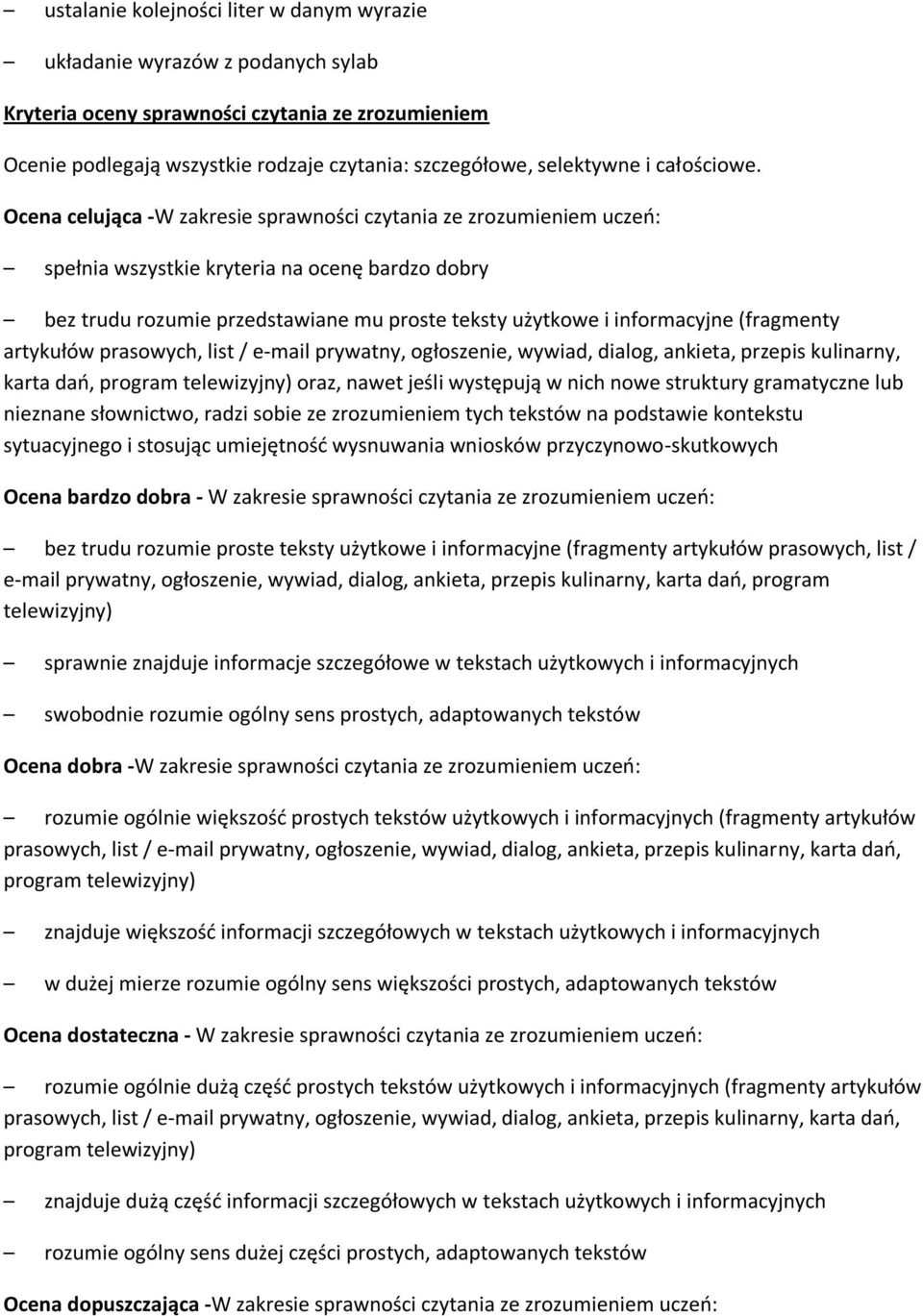 Ocena celująca -W zakresie sprawności czytania ze zrozumieniem uczeo: spełnia wszystkie kryteria na ocenę bardzo dobry bez trudu rozumie przedstawiane mu proste teksty użytkowe i informacyjne