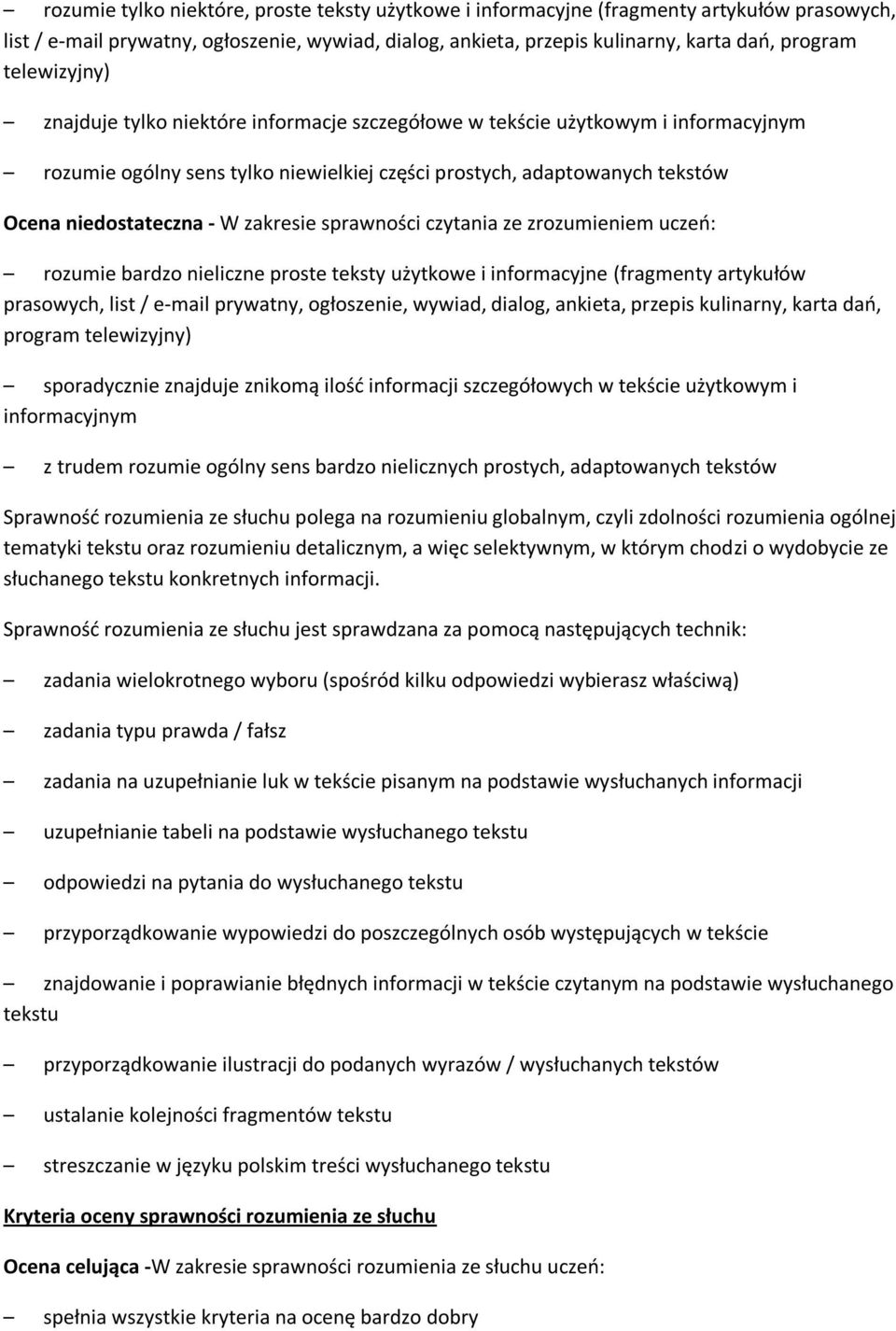 zakresie sprawności czytania ze zrozumieniem uczeo: rozumie bardzo nieliczne proste teksty użytkowe i informacyjne (fragmenty artykułów prasowych, list / e-mail prywatny, ogłoszenie, wywiad, dialog,