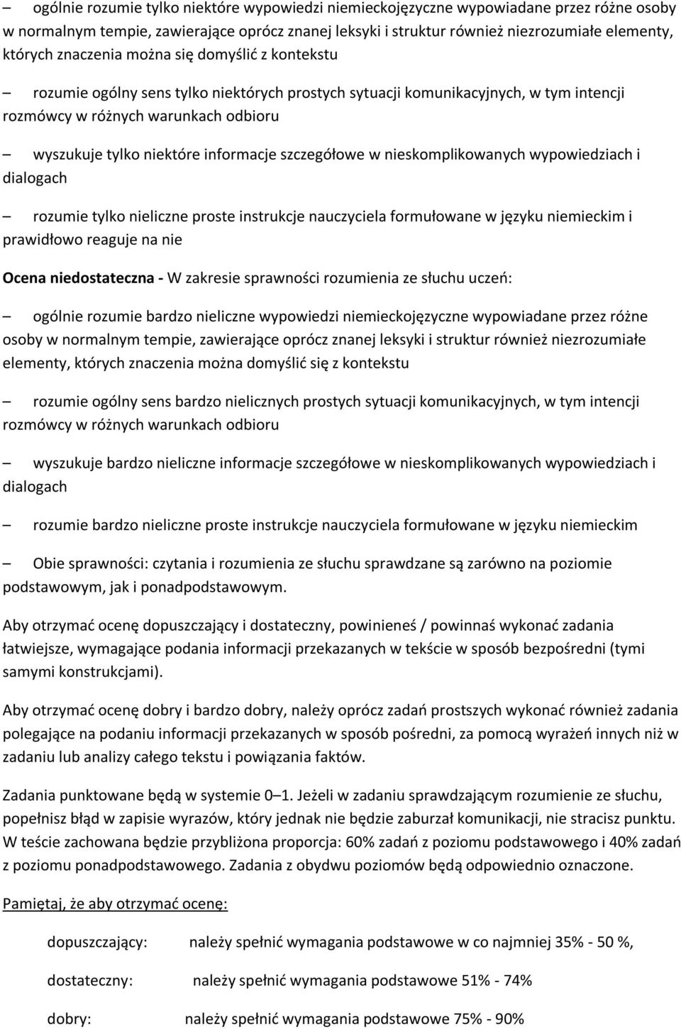 informacje szczegółowe w nieskomplikowanych wypowiedziach i dialogach rozumie tylko nieliczne proste instrukcje nauczyciela formułowane w języku niemieckim i prawidłowo reaguje na nie Ocena