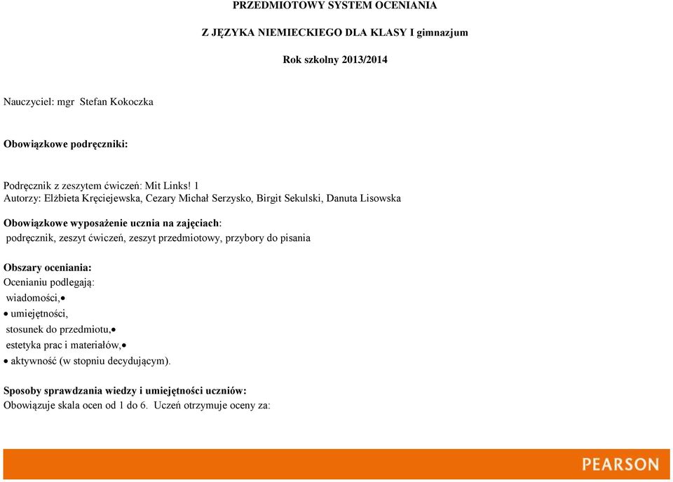 1 Autorzy: Elżbieta Kręciejewska, Cezary Michał Serzysko, Birgit Sekulski, Danuta Lisowska Obowiązkowe wyposażenie ucznia na zajęciach: podręcznik, zeszyt ćwiczeń,