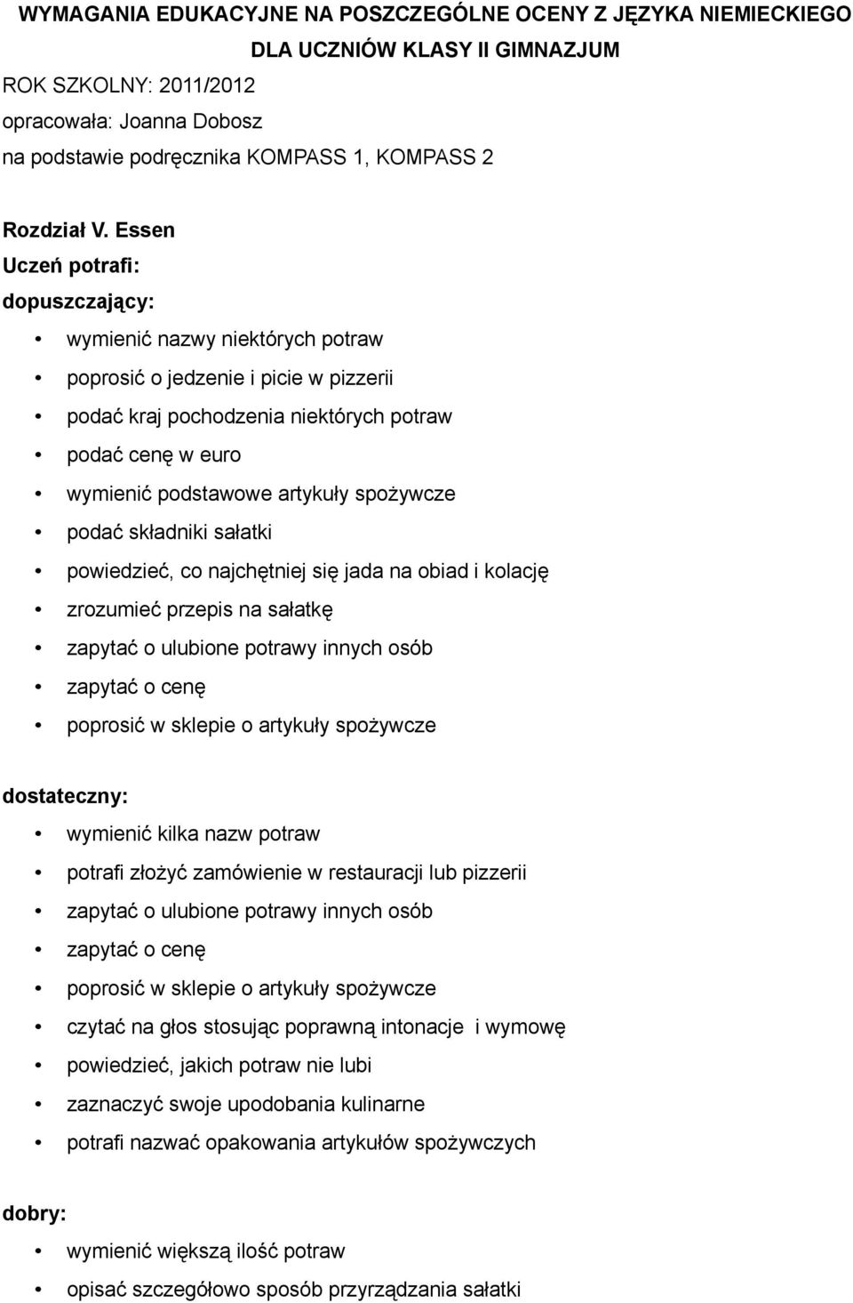 sałatki powiedzieć, co najchętniej się jada na obiad i kolację zrozumieć przepis na sałatkę zapytać o ulubione potrawy innych osób zapytać o cenę poprosić w sklepie o artykuły spożywcze wymienić