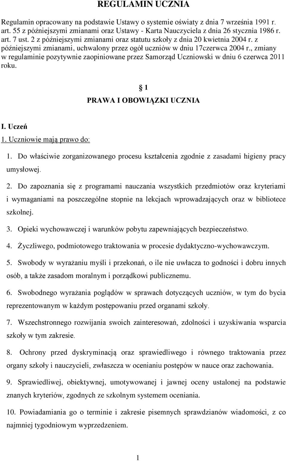 , zmiany w regulaminie pozytywnie zaopiniowane przez Samorząd Uczniowski w dniu 6 czerwca 2011 roku. 1 PRAWA I OBOWIĄZKI UCZNIA I. Uczeń 1. Uczniowie mają prawo do: 1.