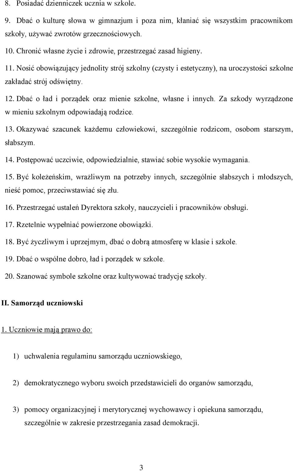 Dbać o ład i porządek oraz mienie szkolne, własne i innych. Za szkody wyrządzone w mieniu szkolnym odpowiadają rodzice. 13.