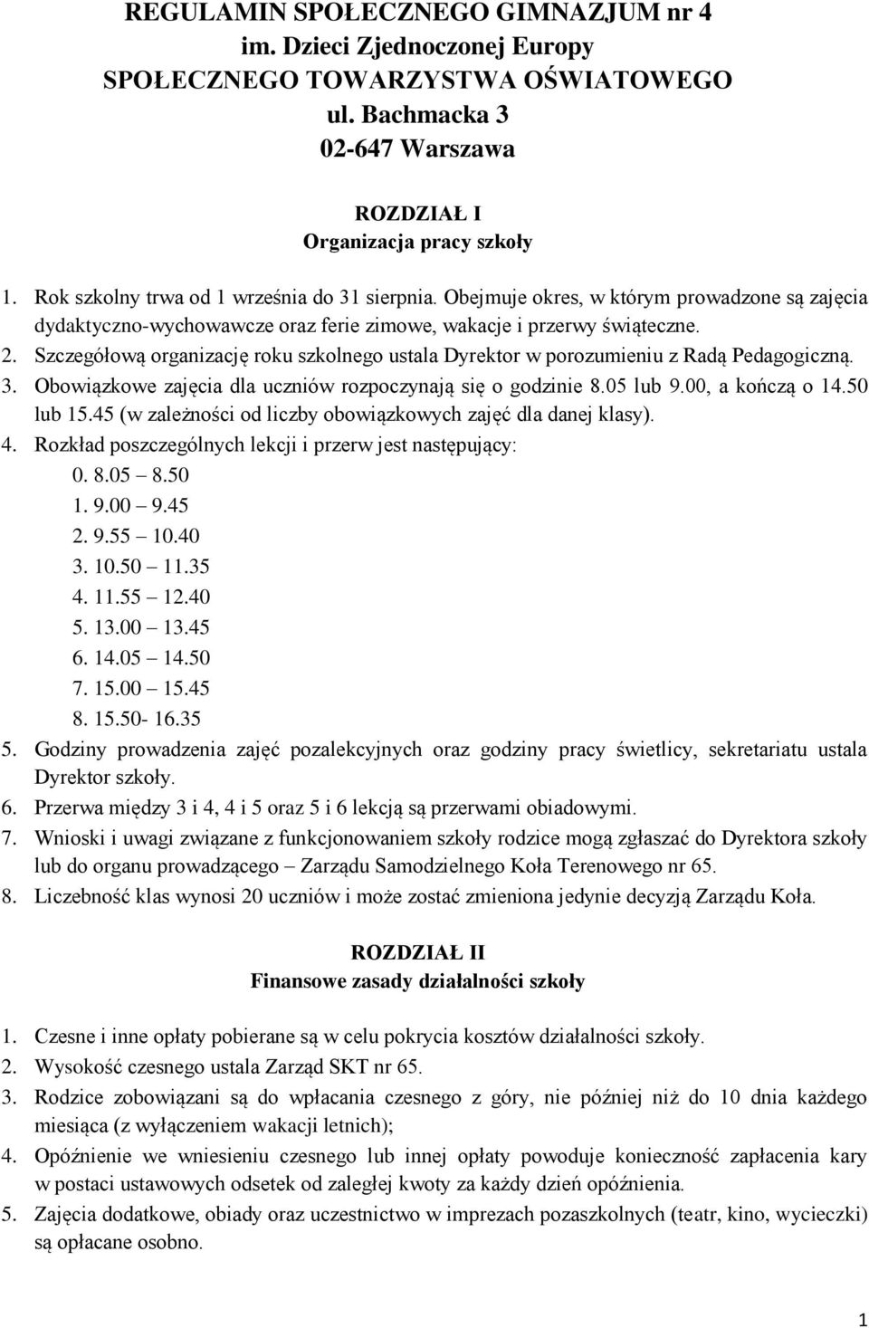 Szczegółową organizację roku szkolnego ustala Dyrektor w porozumieniu z Radą Pedagogiczną. 3. Obowiązkowe zajęcia dla uczniów rozpoczynają się o godzinie 8.05 lub 9.00, a kończą o 14.50 lub 15.