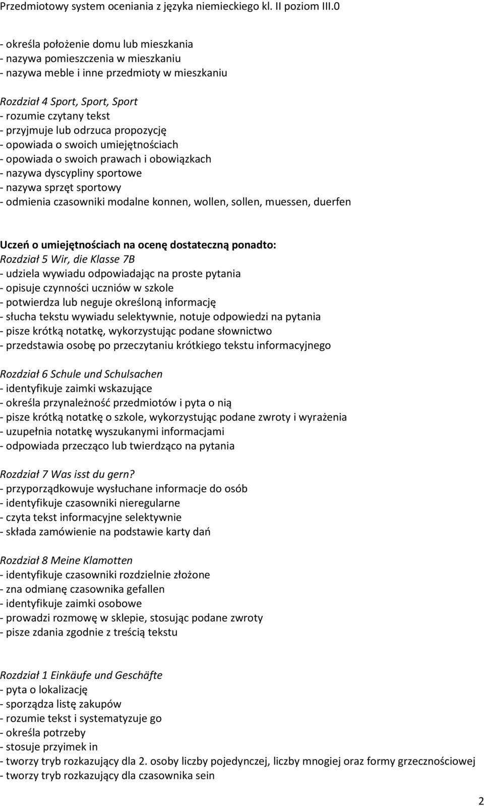 umiejętnościach na ocenę dostateczną ponadto: - udziela wywiadu odpowiadając na proste pytania - opisuje czynności uczniów w szkole - potwierdza lub neguje określoną informację - słucha tekstu