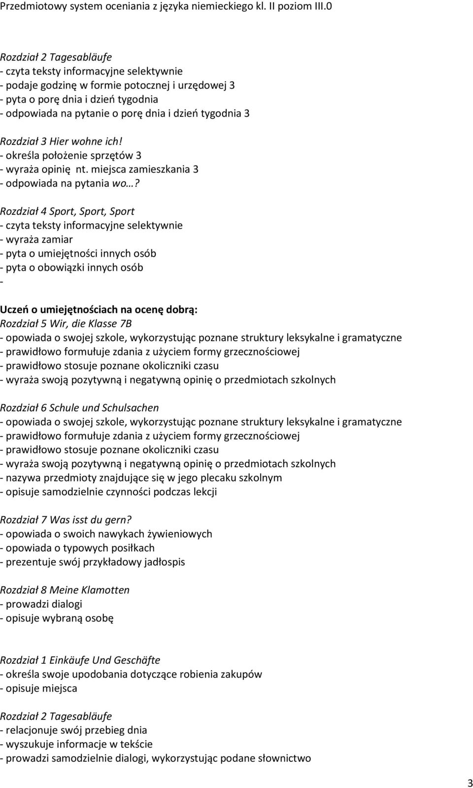 - czyta teksty informacyjne selektywnie - wyraża zamiar - pyta o umiejętności innych osób - pyta o obowiązki innych osób - Uczeń o umiejętnościach na ocenę dobrą: - opowiada o swojej szkole,