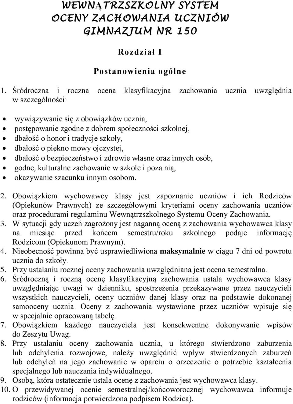 tradycje szkoły, dbałość o piękno mowy ojczystej, dbałość o bezpieczeństwo i zdrowie własne oraz innych osób, godne, kulturalne zachowanie w szkole i poza nią, okazywanie szacunku innym osobom. 2.