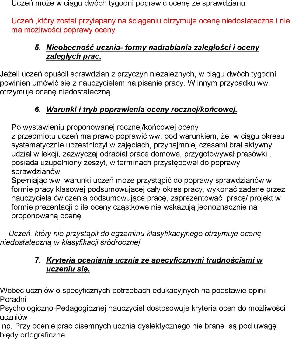 Jeżeli uczeń opuścił sprawdzian z przyczyn niezależnych, w ciągu dwóch tygodni powinien umówić się z nauczycielem na pisanie pracy. W innym przypadku ww. otrzymuje ocenę niedostateczną. 6.