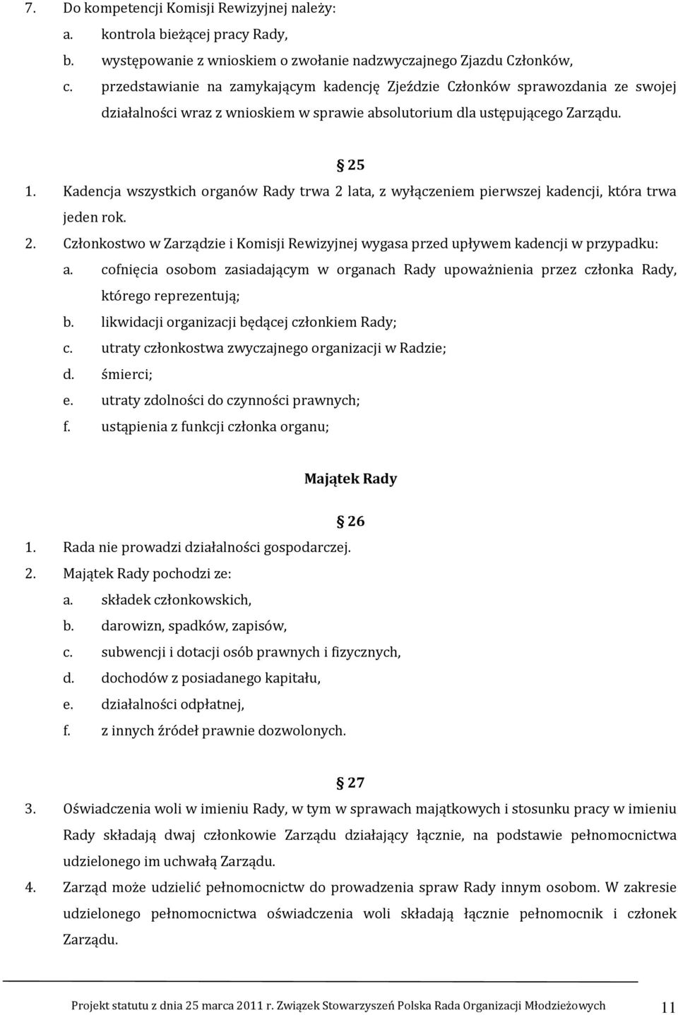 Kadencja wszystkich organów Rady trwa 2 lata, z wyłączeniem pierwszej kadencji, która trwa jeden rok. 2. Członkostwo w Zarządzie i Komisji Rewizyjnej wygasa przed upływem kadencji w przypadku: a.