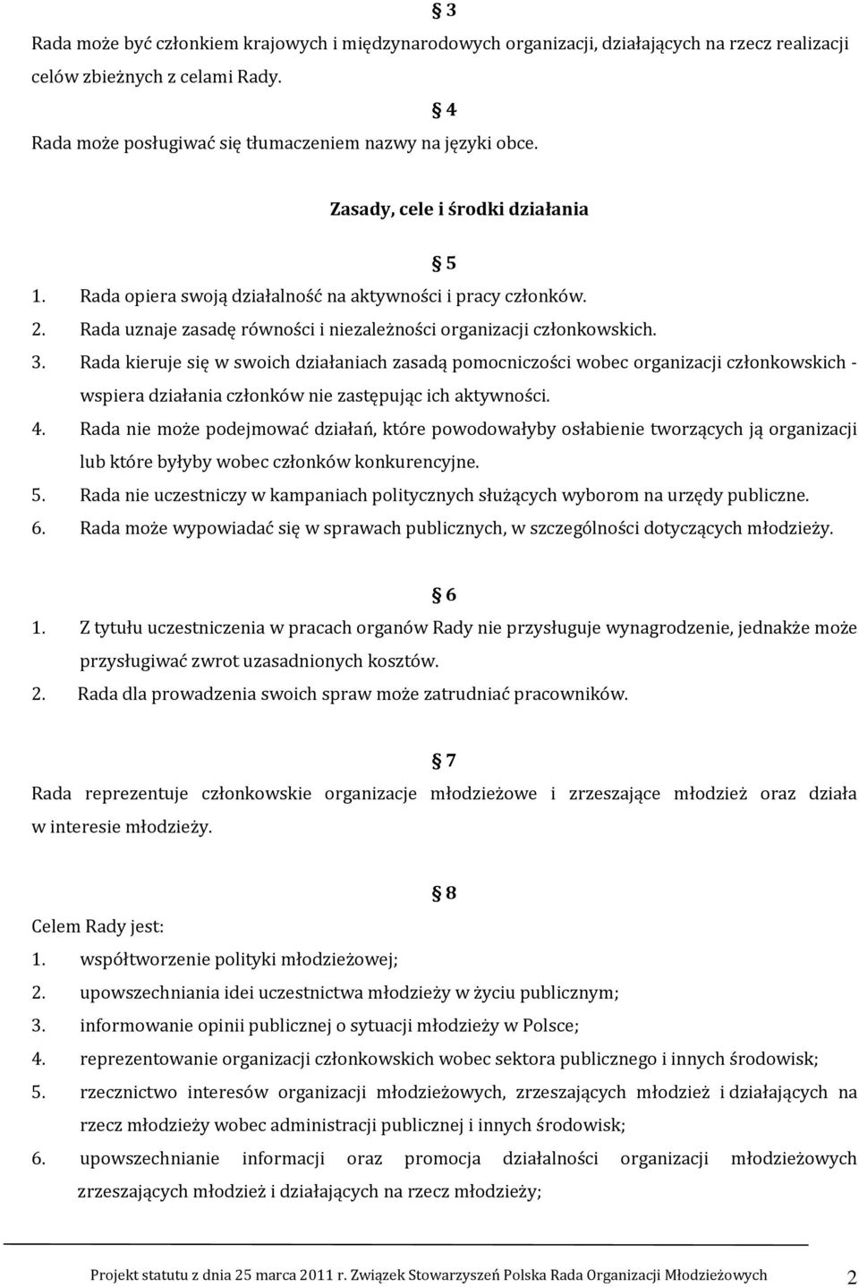 Rada kieruje się w swoich działaniach zasadą pomocniczości wobec organizacji członkowskich - wspiera działania członków nie zastępując ich aktywności. 4.