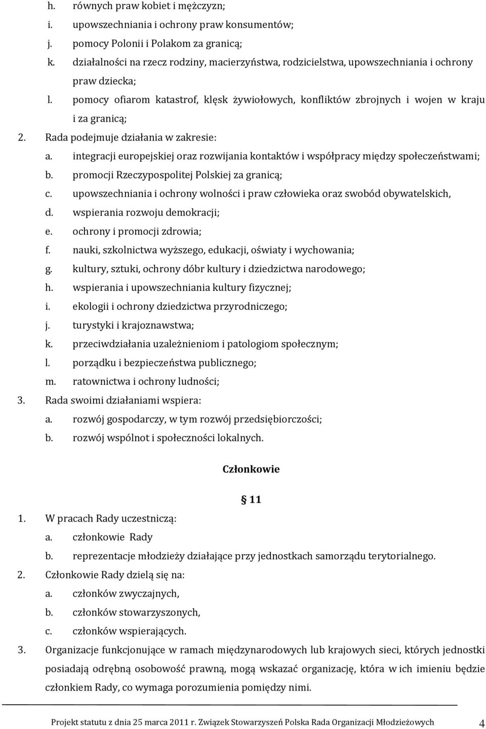 pomocy ofiarom katastrof, klęsk żywiołowych, konfliktów zbrojnych i wojen w kraju i za granicą; 2. Rada podejmuje działania w zakresie: a.