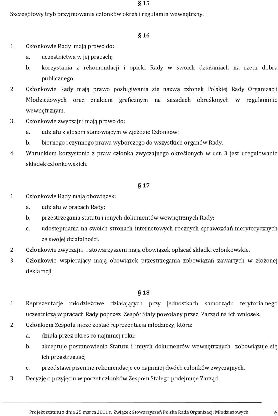 Członkowie Rady mają prawo posługiwania się nazwą członek Polskiej Rady Organizacji Młodzieżowych oraz znakiem graficznym na zasadach określonych w regulaminie wewnętrznym. 3.