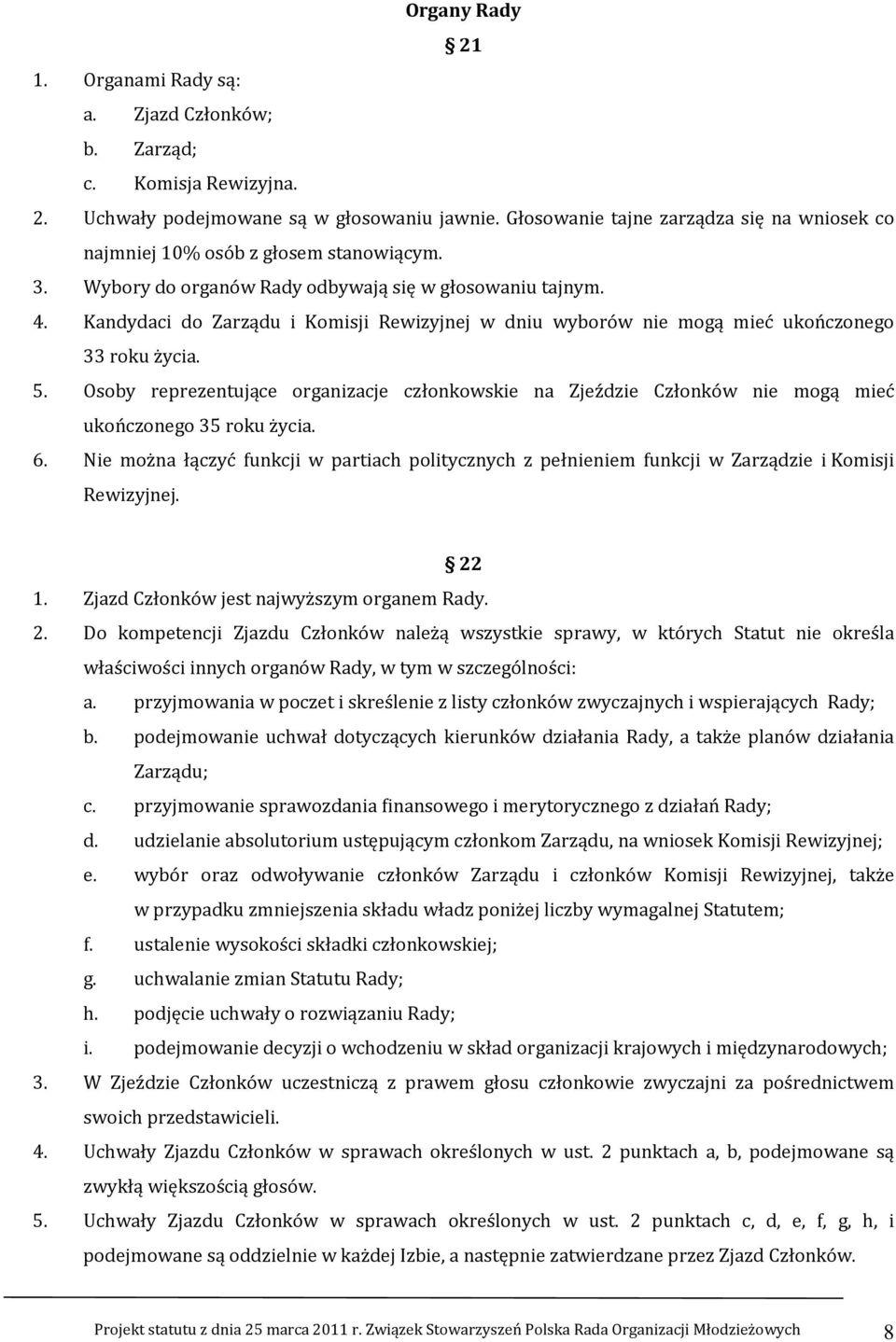 Kandydaci do Zarządu i Komisji Rewizyjnej w dniu wyborów nie mogą mieć ukończonego 33 roku życia. 5.