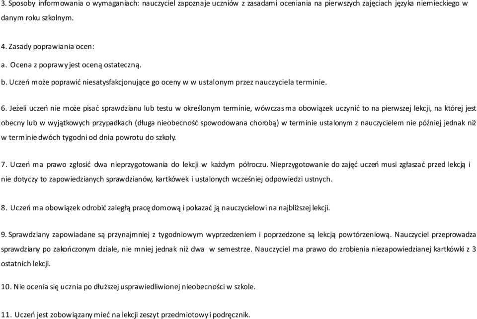 Jeżeli uczeń nie może pisać sprawdzianu lub testu w określonym terminie, wówczasma obowiązek uczynić to na pierwszej lekcji, na której jest obecny lub w wyjątkowych przypadkach (długa nieobecność