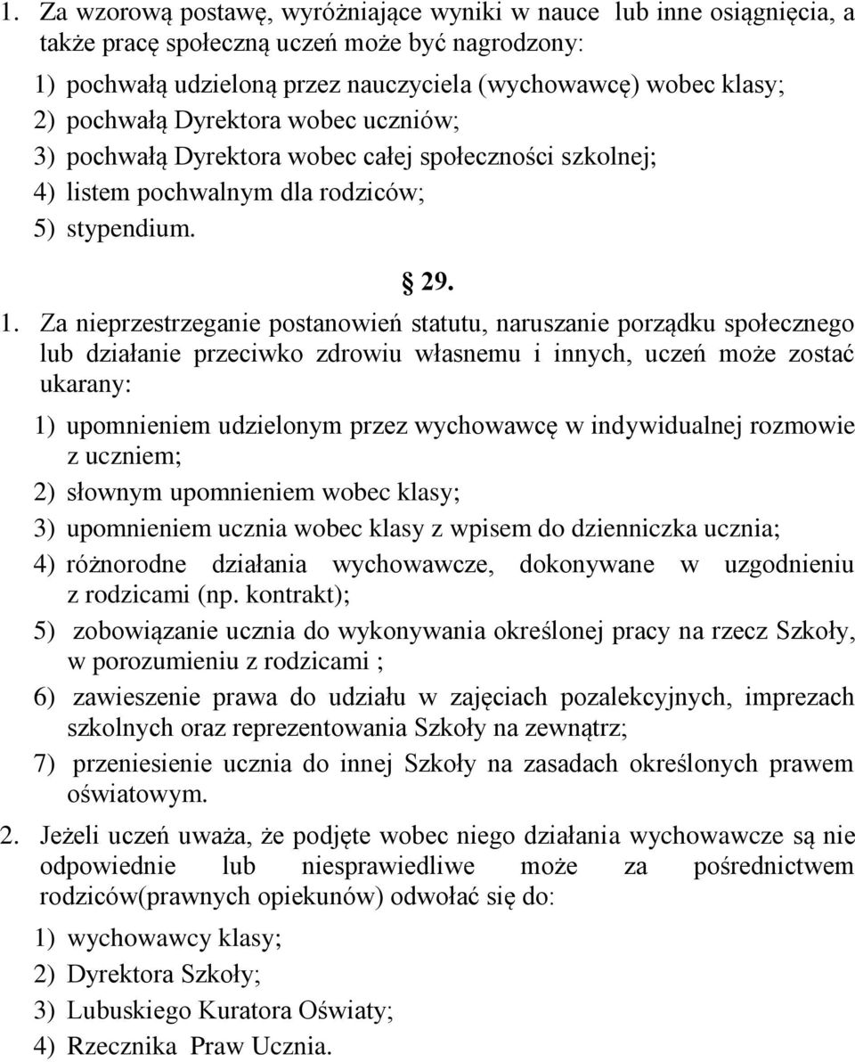 Za nieprzestrzeganie postanowień statutu, naruszanie porządku społecznego lub działanie przeciwko zdrowiu własnemu i innych, uczeń może zostać ukarany: 1) upomnieniem udzielonym przez wychowawcę w