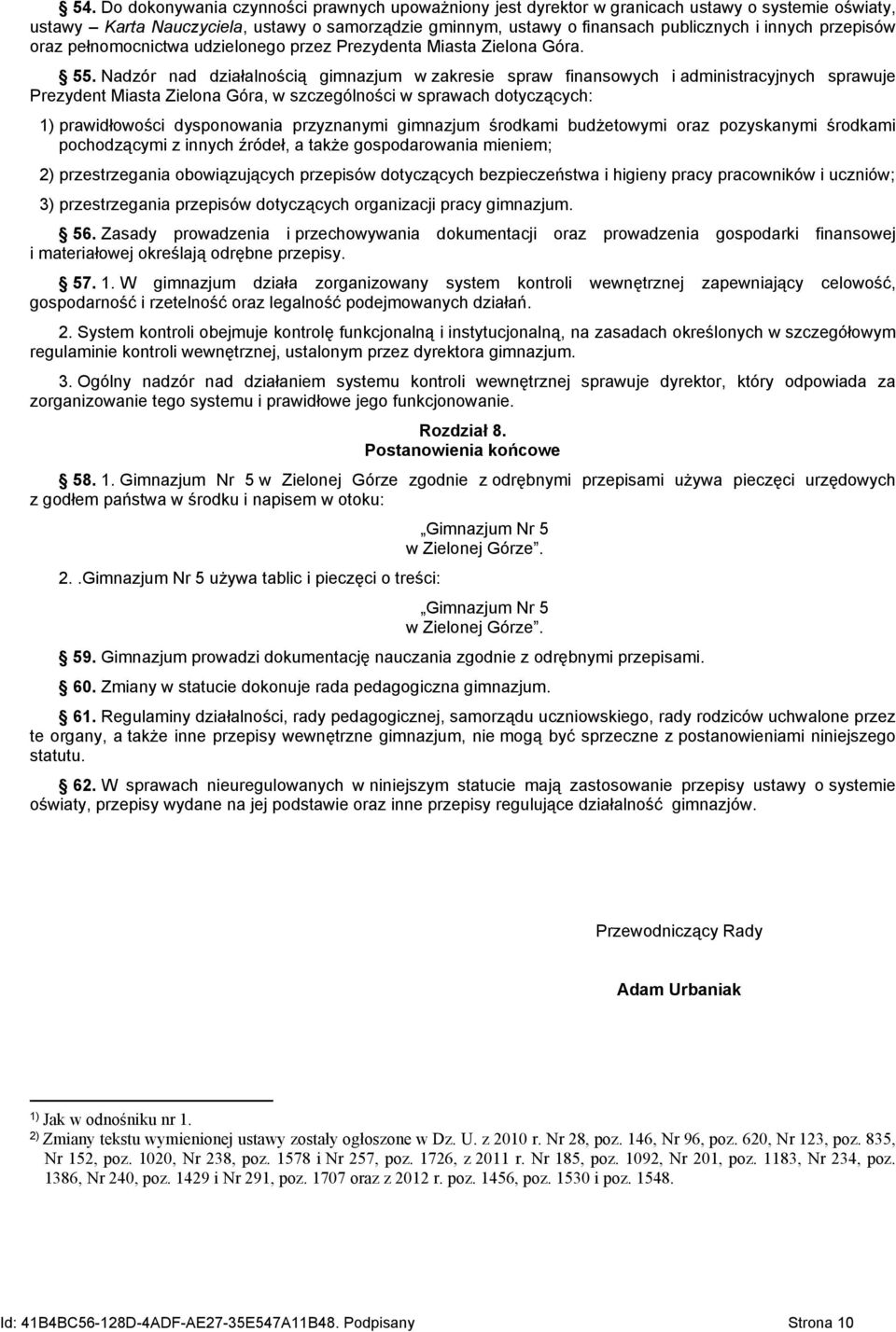 Nadzór nad działalnością gimnazjum w zakresie spraw finansowych i administracyjnych sprawuje Prezydent Miasta Zielona Góra, w szczególności w sprawach dotyczących: 1) prawidłowości dysponowania