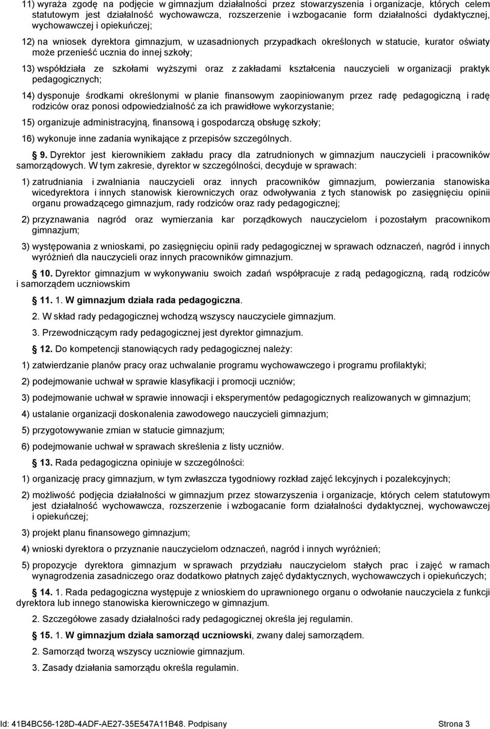 współdziała ze szkołami wyższymi oraz z zakładami kształcenia nauczycieli w organizacji praktyk pedagogicznych; 14) dysponuje środkami określonymi w planie finansowym zaopiniowanym przez radę