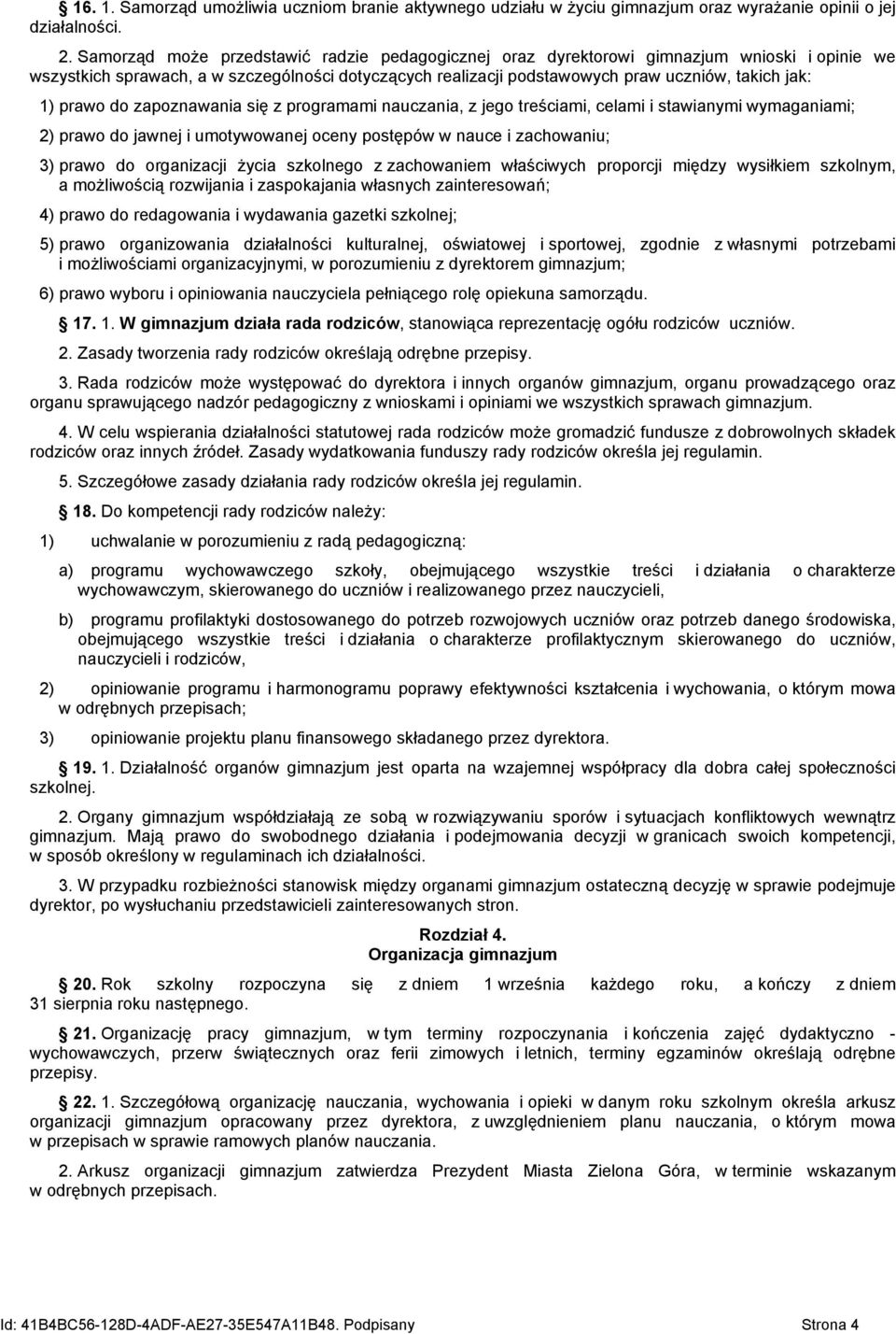 prawo do zapoznawania się z programami nauczania, z jego treściami, celami i stawianymi wymaganiami; 2) prawo do jawnej i umotywowanej oceny postępów w nauce i zachowaniu; 3) prawo do organizacji