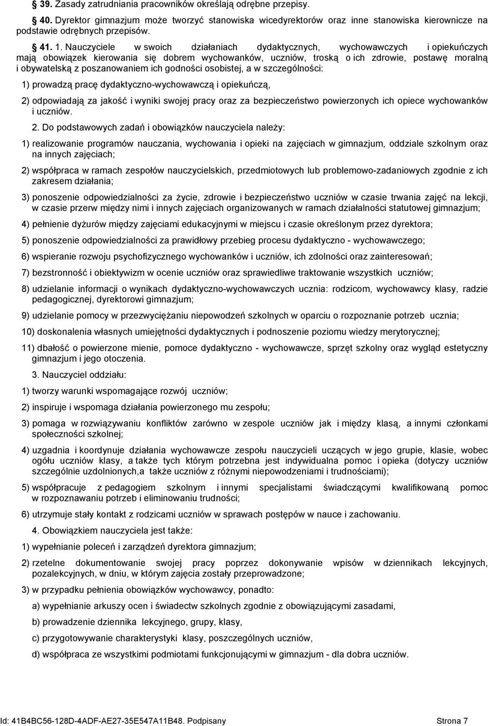 poszanowaniem ich godności osobistej, a w szczególności: 1) prowadzą pracę dydaktyczno-wychowawczą i opiekuńczą, 2) odpowiadają za jakość i wyniki swojej pracy oraz za bezpieczeństwo powierzonych ich