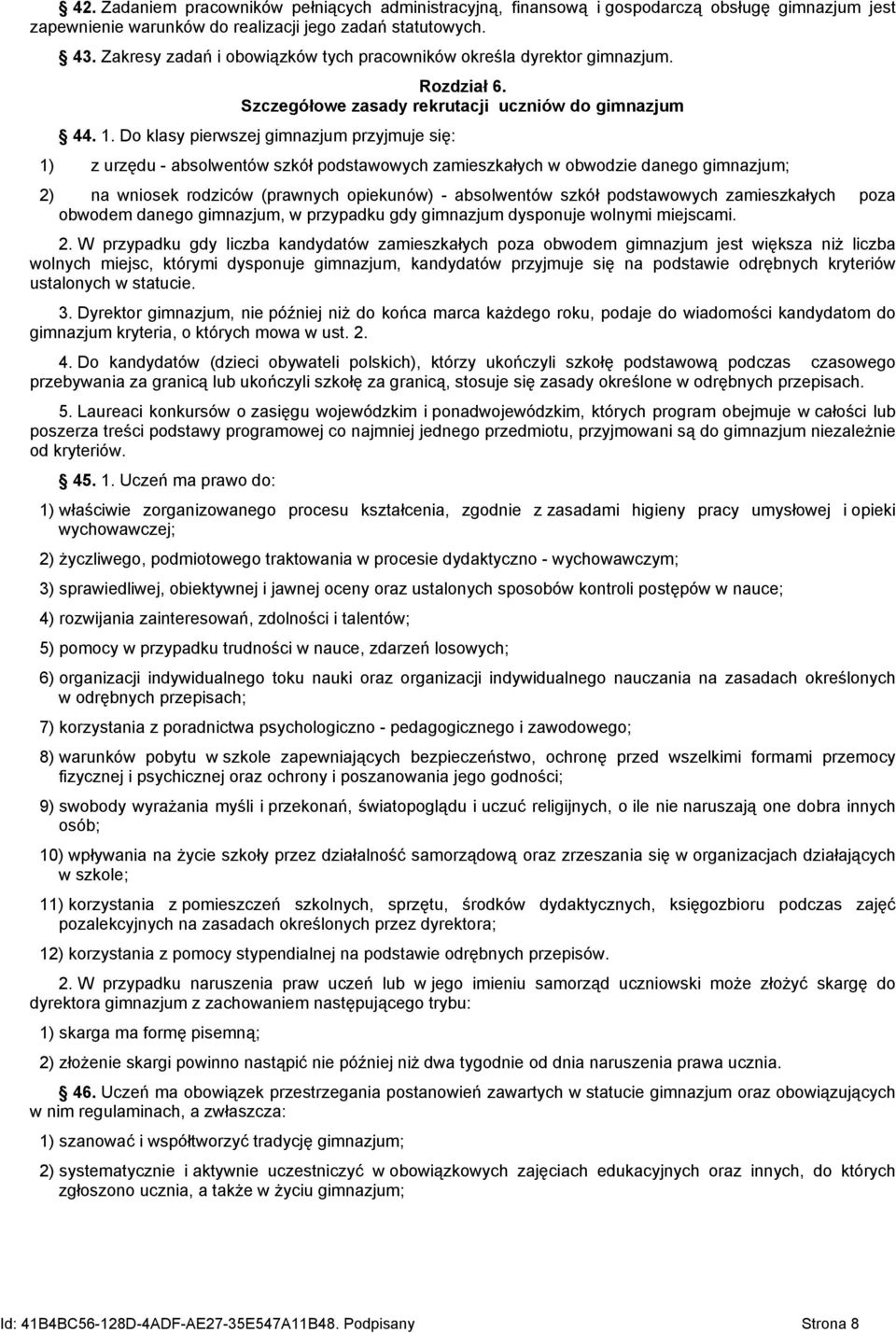 Do klasy pierwszej gimnazjum przyjmuje się: 1) z urzędu - absolwentów szkół podstawowych zamieszkałych w obwodzie danego gimnazjum; 2) na wniosek rodziców (prawnych opiekunów) - absolwentów szkół