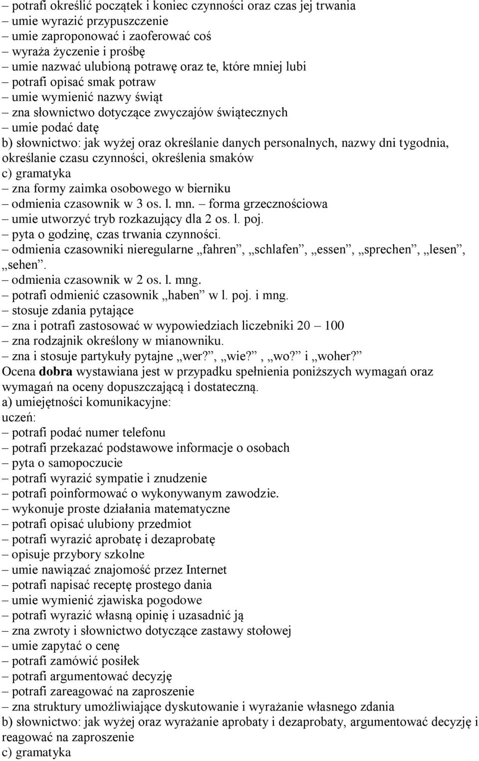 tygodnia, określanie czasu czynności, określenia smaków c) gramatyka zna formy zaimka osobowego w bierniku odmienia czasownik w 3 os. l. mn.