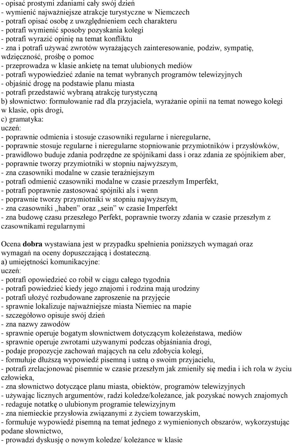 ulubionych mediów - potrafi wypowiedzieć zdanie na temat wybranych programów telewizyjnych - objaśnić drogę na podstawie planu miasta - potrafi przedstawić wybraną atrakcję turystyczną b) słownictwo: